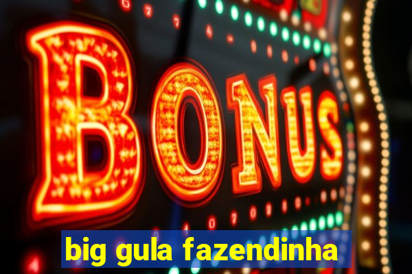 big gula fazendinha